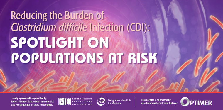 Reducing the Burden of Clostridium difficile Infection (CDI): Spotlight on Populations at Risk