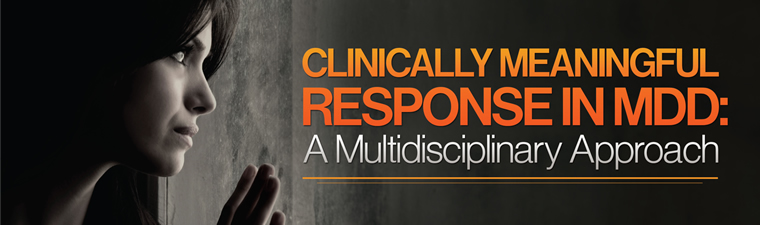 Clinically Meaningful Response in MDD: A Multidisciplinary Approach